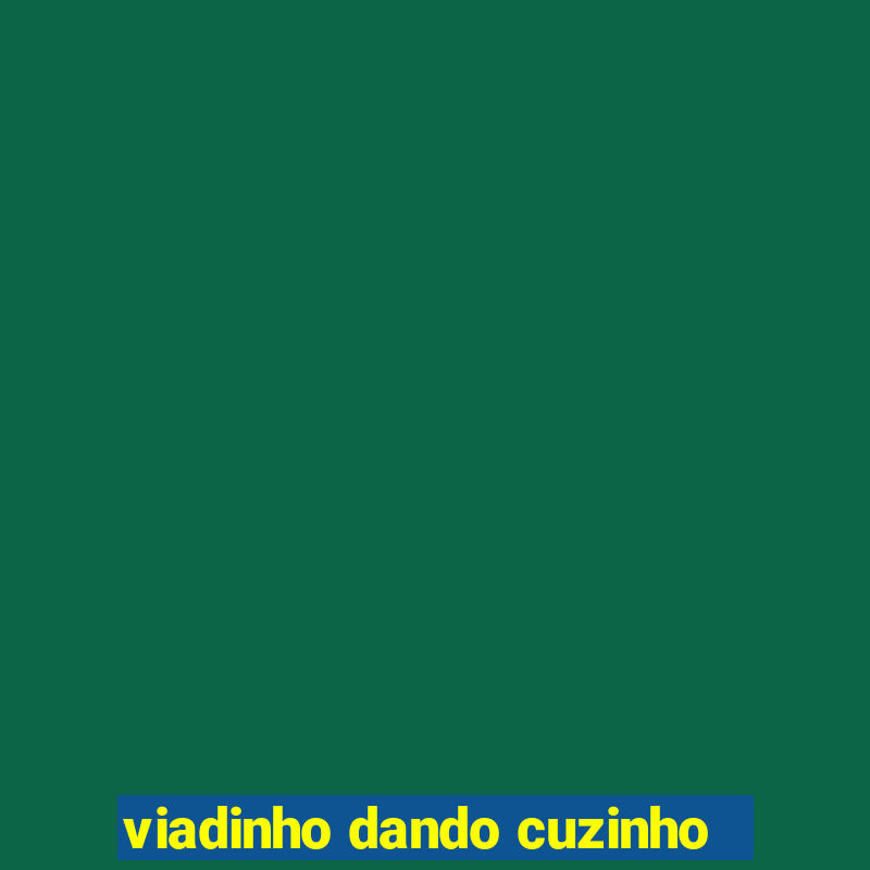 viadinho dando cuzinho